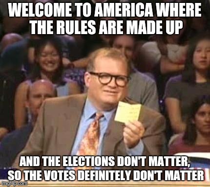 Drew Carey | WELCOME TO AMERICA WHERE THE RULES ARE MADE UP; AND THE ELECTIONS DON'T MATTER, SO THE VOTES DEFINITELY DON'T MATTER | image tagged in drew carey | made w/ Imgflip meme maker