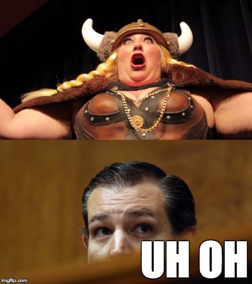 She's singing, Ted. | UH OH | image tagged in ted cruz,fat lady | made w/ Imgflip meme maker