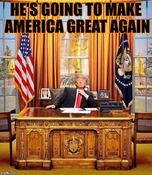 HE'S GOING TO MAKE AMERICA GREAT AGAIN | made w/ Imgflip meme maker