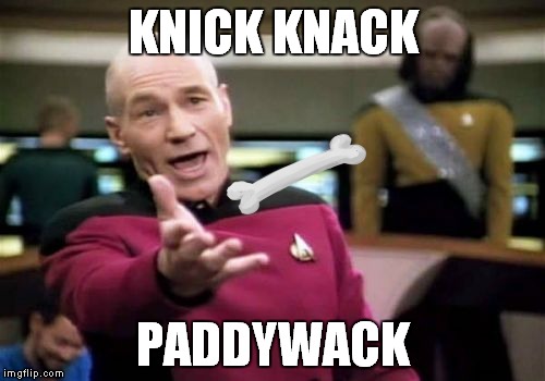Picard Wtf Meme | KNICK KNACK PADDYWACK | image tagged in memes,picard wtf | made w/ Imgflip meme maker