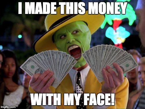 Money Money Meme | I MADE THIS MONEY; WITH MY FACE! | image tagged in memes,money money | made w/ Imgflip meme maker