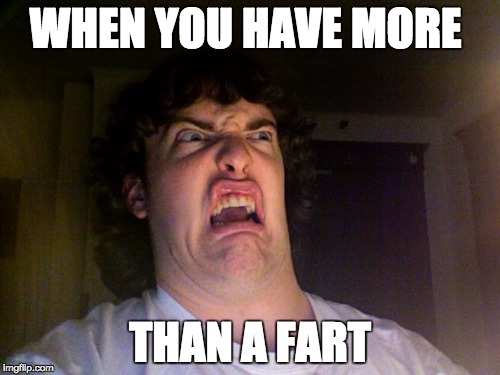 Oh No Meme | WHEN YOU HAVE MORE; THAN A FART | image tagged in memes,oh no | made w/ Imgflip meme maker