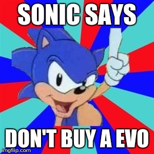 Sonic sez | SONIC SAYS; DON'T BUY A EVO | image tagged in sonic sez | made w/ Imgflip meme maker