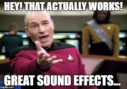 Picard Wtf Meme | HEY! THAT ACTUALLY WORKS! GREAT SOUND EFFECTS... | image tagged in memes,picard wtf | made w/ Imgflip meme maker