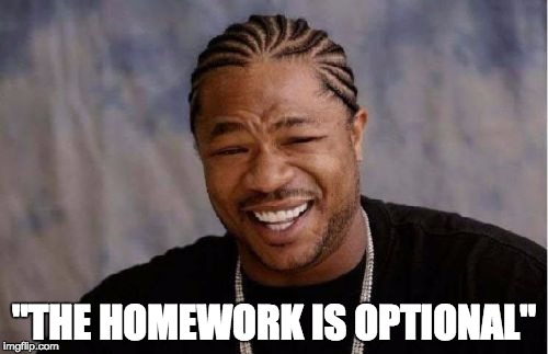 When they give you homework but you don't have to do it | "THE HOMEWORK IS OPTIONAL" | image tagged in memes,schoolisfun | made w/ Imgflip meme maker