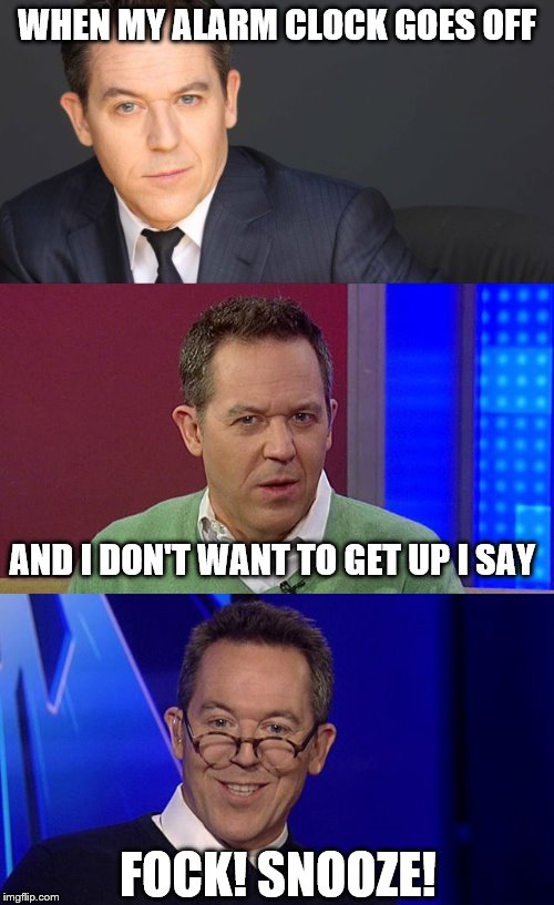 WHEN MY ALARM CLOCK GOES OFF; AND I DON'T WANT TO GET UP I SAY; FOCK! SNOOZE! | image tagged in bad pun greg gutfeld | made w/ Imgflip meme maker