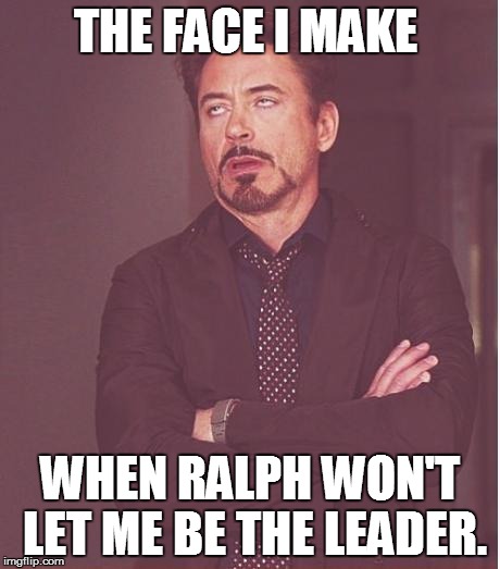 Lord of the flies Jack | THE FACE I MAKE; WHEN RALPH WON'T LET ME BE THE LEADER. | image tagged in memes,face you make robert downey jr | made w/ Imgflip meme maker