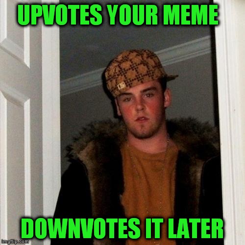 Scumbag Steve | UPVOTES YOUR MEME; DOWNVOTES IT LATER | image tagged in memes,scumbag steve | made w/ Imgflip meme maker