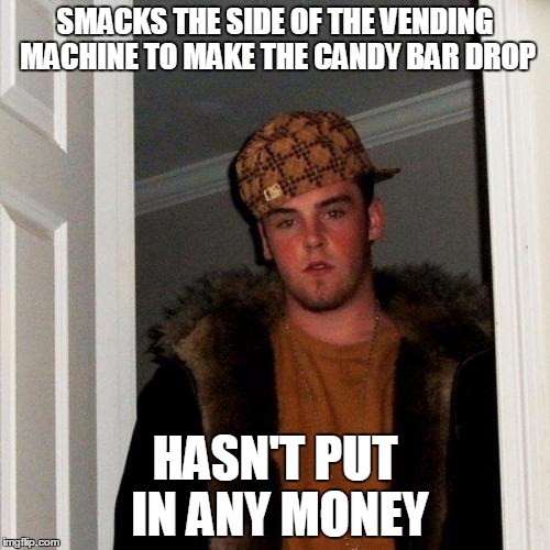 I want free stuff | SMACKS THE SIDE OF THE VENDING MACHINE TO MAKE THE CANDY BAR DROP; HASN'T PUT IN ANY MONEY | image tagged in memes,scumbag steve,vending machine,candy | made w/ Imgflip meme maker