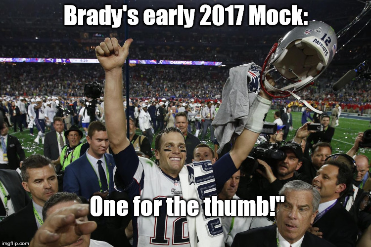 Brady's early 2017 Mock:; One for the thumb!" | made w/ Imgflip meme maker