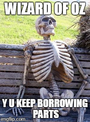 behind the curtain | WIZARD OF OZ; Y U KEEP BORROWING PARTS | image tagged in memes,waiting skeleton | made w/ Imgflip meme maker