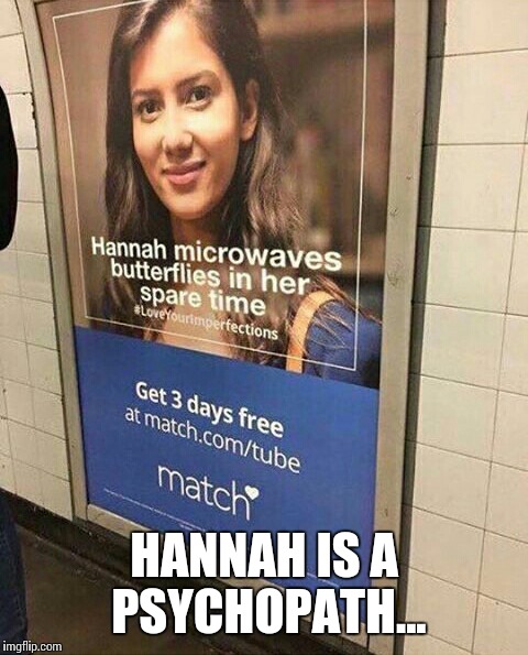 Match.com, may the odds be forever in your favour... | HANNAH IS A PSYCHOPATH... | image tagged in funny memes,pyschopath,matchcom | made w/ Imgflip meme maker