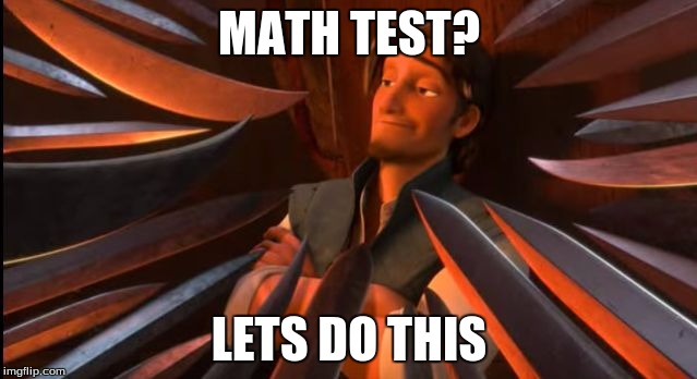 MATH TEST? LETS DO THIS | image tagged in chill flynn rider | made w/ Imgflip meme maker