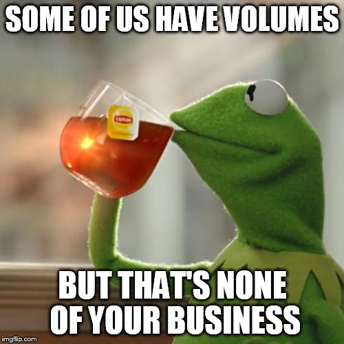 But That's None Of My Business Meme | SOME OF US HAVE VOLUMES BUT THAT'S NONE OF YOUR BUSINESS | image tagged in memes,but thats none of my business,kermit the frog | made w/ Imgflip meme maker
