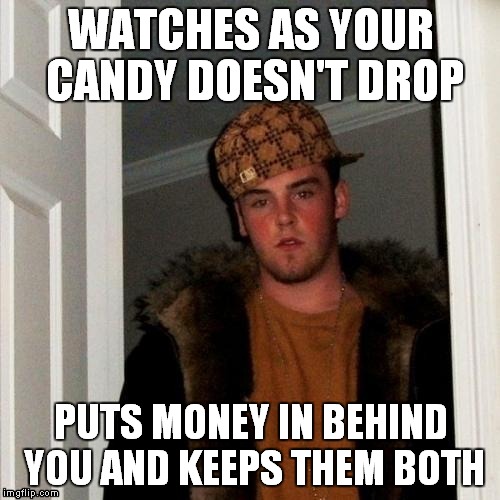 WATCHES AS YOUR CANDY DOESN'T DROP PUTS MONEY IN BEHIND YOU AND KEEPS THEM BOTH | made w/ Imgflip meme maker