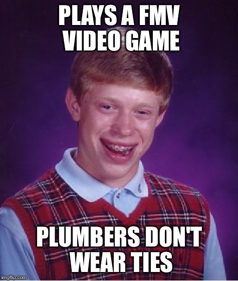 Bad Luck Brian | PLAYS A FMV VIDEO GAME; PLUMBERS DON'T WEAR TIES | image tagged in memes,bad luck brian,video games | made w/ Imgflip meme maker