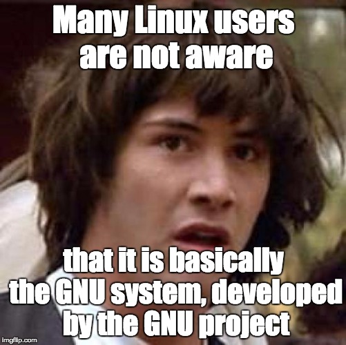 Conspiracy Keanu Meme | Many Linux users are not aware; that it is basically the GNU system, developed by the GNU project | image tagged in memes,conspiracy keanu | made w/ Imgflip meme maker