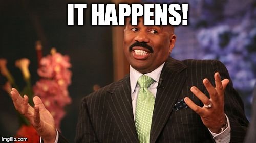 IT HAPPENS! | image tagged in memes,steve harvey | made w/ Imgflip meme maker