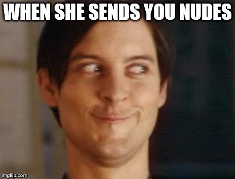 Spiderman Peter Parker | WHEN SHE SENDS YOU NUDES | image tagged in memes,spiderman peter parker | made w/ Imgflip meme maker