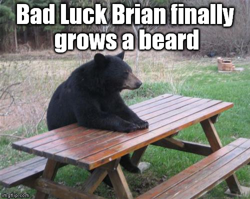 Bad Luck Brain's Beard is Unbearable | Bad Luck Brian finally grows a beard | image tagged in memes,bad luck bear,bad luck brian,funny,facial hair,beard | made w/ Imgflip meme maker