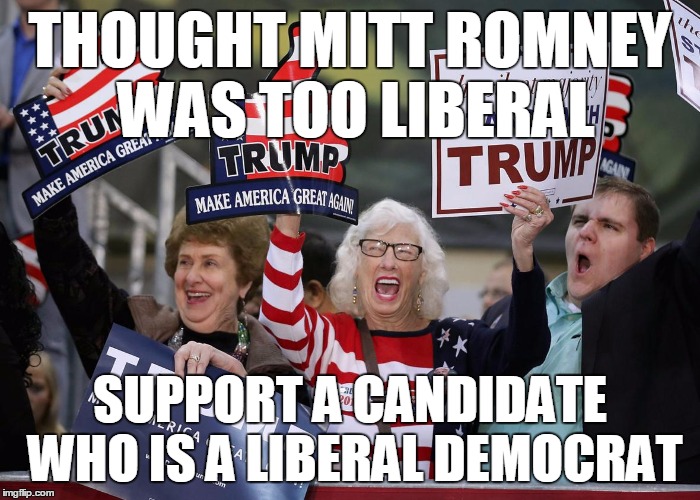 #NeverTrump | THOUGHT MITT ROMNEY WAS TOO LIBERAL; SUPPORT A CANDIDATE WHO IS A LIBERAL DEMOCRAT | image tagged in trump supporter | made w/ Imgflip meme maker