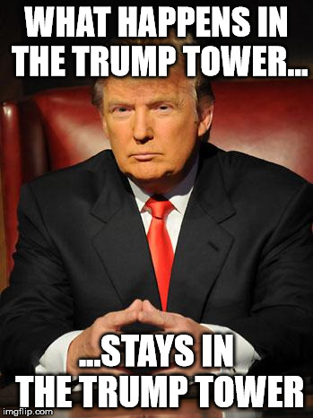 Serious Trump | WHAT HAPPENS IN THE TRUMP TOWER... ...STAYS IN THE TRUMP TOWER | image tagged in serious trump | made w/ Imgflip meme maker