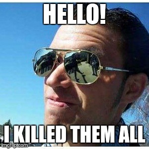 HELLO! I KILLED THEM ALL | made w/ Imgflip meme maker