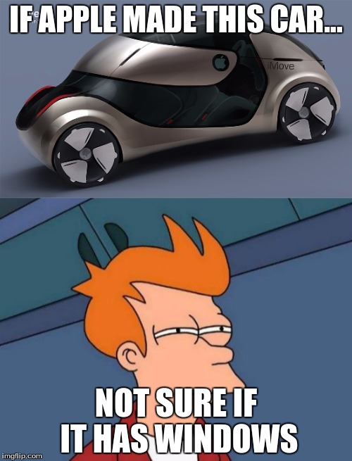 Remember the old joke... | IF APPLE MADE THIS CAR... NOT SURE IF IT HAS WINDOWS | image tagged in apple,futurama fry,windows | made w/ Imgflip meme maker