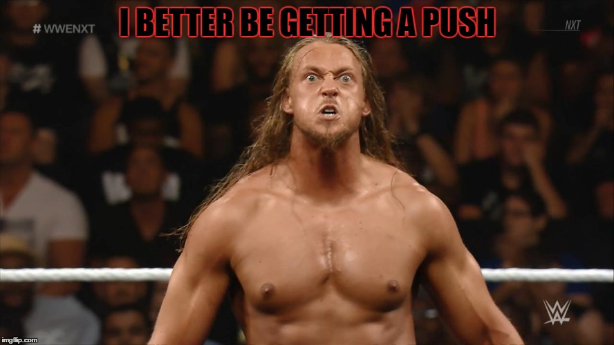 I BETTER BE GETTING A PUSH | image tagged in wwe,big cass | made w/ Imgflip meme maker