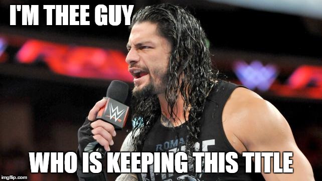 I'M THEE GUY; WHO IS KEEPING THIS TITLE | image tagged in roman reigns,wwe,championship,world champion | made w/ Imgflip meme maker