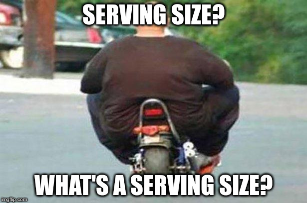 Fat guy on a little bike  | SERVING SIZE? WHAT'S A SERVING SIZE? | image tagged in fat guy on a little bike | made w/ Imgflip meme maker