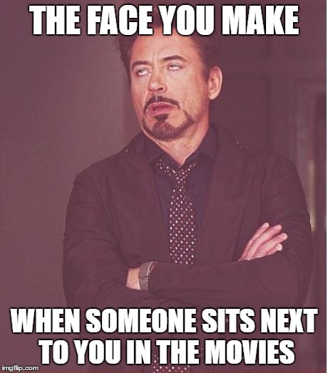 Face You Make Robert Downey Jr | THE FACE YOU MAKE; WHEN SOMEONE SITS NEXT TO YOU IN THE MOVIES | image tagged in memes,face you make robert downey jr | made w/ Imgflip meme maker