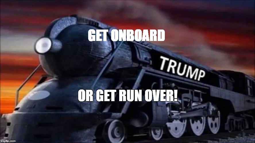 All Aboard!! | GET ONBOARD; OR GET RUN OVER! | image tagged in donald trump,memes,trump train | made w/ Imgflip meme maker
