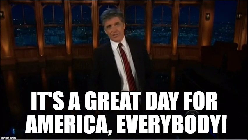 craig ferguson | IT'S A GREAT DAY FOR AMERICA, EVERYBODY! | image tagged in craig ferguson | made w/ Imgflip meme maker
