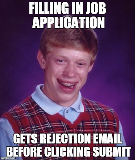 Bad Luck Brian Meme | FILLING IN JOB APPLICATION; GETS REJECTION EMAIL BEFORE CLICKING SUBMIT | image tagged in memes,bad luck brian | made w/ Imgflip meme maker