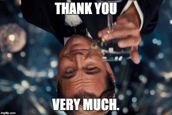 Leonardo Dicaprio Cheers Meme | THANK YOU VERY MUCH. | image tagged in memes,leonardo dicaprio cheers | made w/ Imgflip meme maker