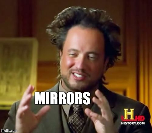 Ancient Aliens Meme | MIRRORS | image tagged in memes,ancient aliens | made w/ Imgflip meme maker