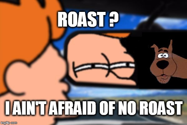 When your dog has a speech impediment... | ROAST ? I AIN'T AFRAID OF NO ROAST | image tagged in scooby doo,scared scooby,fry not sure car version,ghostbusters,ghost | made w/ Imgflip meme maker