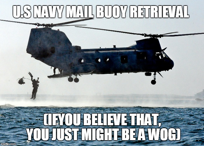 Beware Wogs! | U.S NAVY MAIL BUOY RETRIEVAL; (IFYOU BELIEVE THAT, YOU JUST MIGHT BE A WOG) | image tagged in us navy,military | made w/ Imgflip meme maker