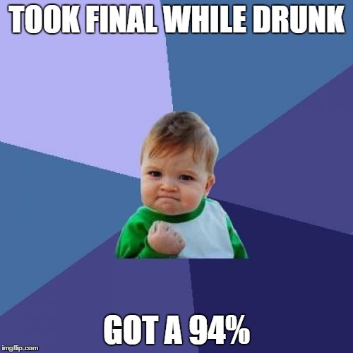 Success Kid | TOOK FINAL WHILE DRUNK; GOT A 94% | image tagged in memes,success kid | made w/ Imgflip meme maker