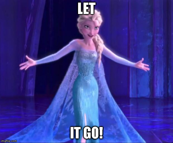 Elsa - Let It Go | LET; IT GO! | image tagged in elsa - let it go | made w/ Imgflip meme maker