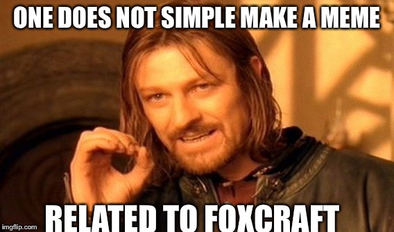One Does Not Simply Meme | ONE DOES NOT SIMPLE MAKE A MEME; RELATED TO FOXCRAFT | image tagged in memes,one does not simply | made w/ Imgflip meme maker