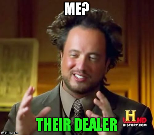 Ancient Aliens Meme | ME? THEIR DEALER | image tagged in memes,ancient aliens | made w/ Imgflip meme maker