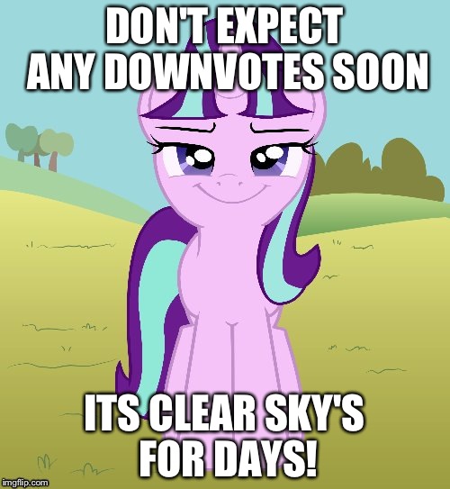 DON'T EXPECT ANY DOWNVOTES SOON; ITS CLEAR SKY'S FOR DAYS! | image tagged in don't you starlight glimmer | made w/ Imgflip meme maker