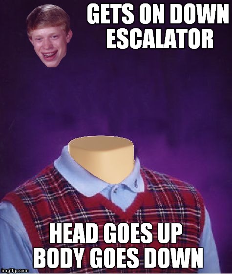 GETS ON DOWN ESCALATOR HEAD GOES UP BODY GOES DOWN | made w/ Imgflip meme maker