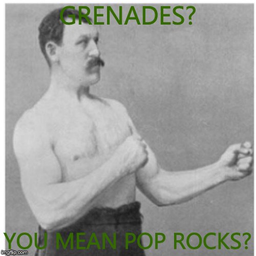 We used to be tough  | GRENADES? YOU MEAN POP ROCKS? | image tagged in memes,overly manly man | made w/ Imgflip meme maker