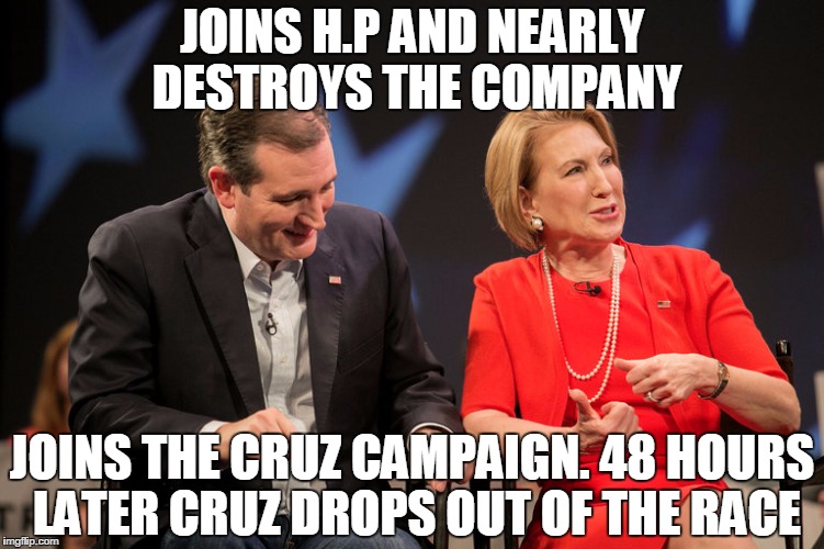 JOINS H.P AND NEARLY DESTROYS THE COMPANY; JOINS THE CRUZ CAMPAIGN. 48 HOURS LATER CRUZ DROPS OUT OF THE RACE | image tagged in ted cruz carlyfiorina | made w/ Imgflip meme maker