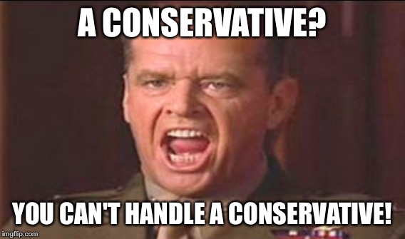 A CONSERVATIVE? YOU CAN'T HANDLE A CONSERVATIVE! | made w/ Imgflip meme maker