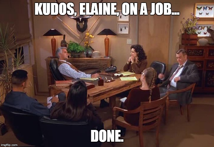 KUDOS, ELAINE, ON A JOB... DONE. | made w/ Imgflip meme maker