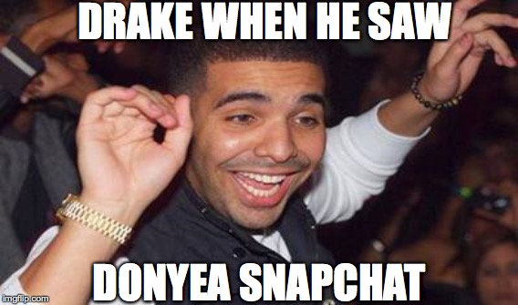 DRAKE WHEN HE SAW; DONYEA SNAPCHAT | image tagged in drake,snapchat | made w/ Imgflip meme maker